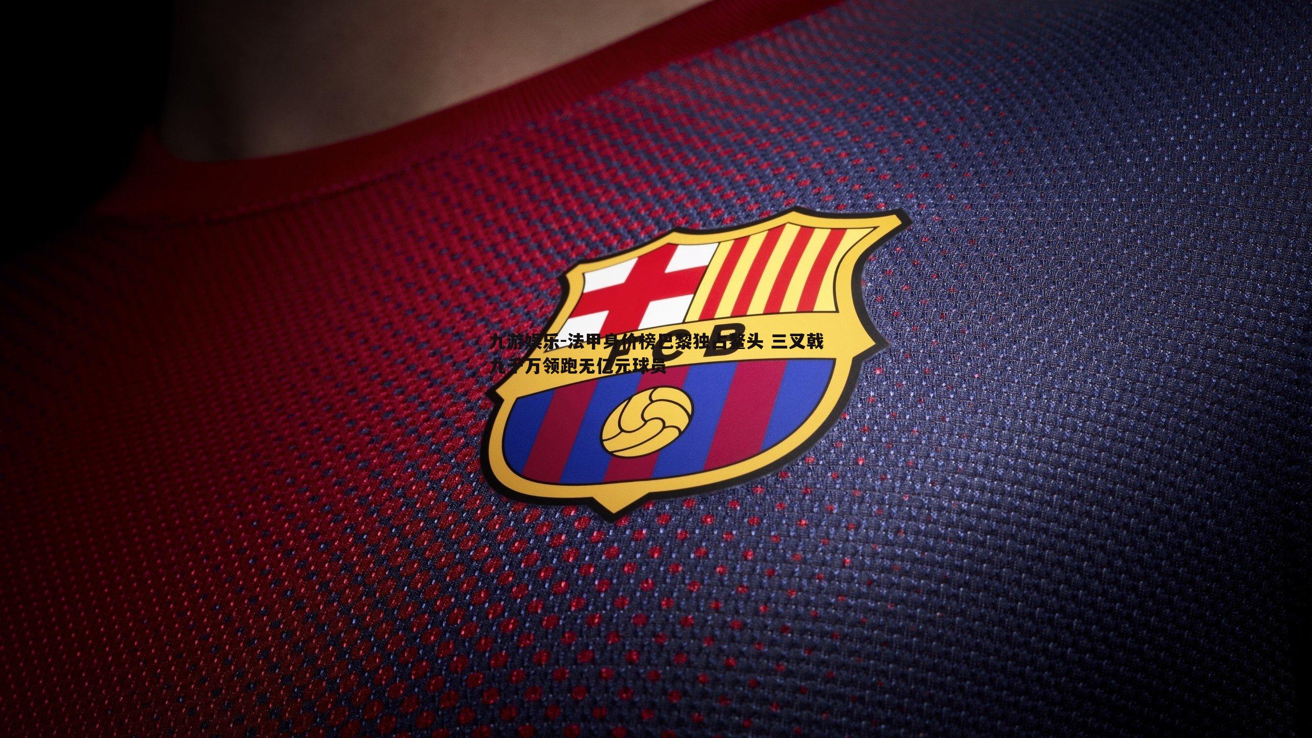 法甲身价榜巴黎独占鳌头 三叉戟九千万领跑无亿元球员