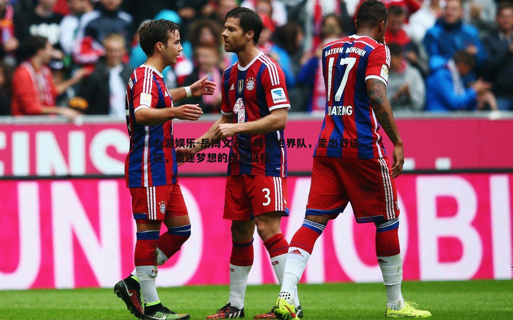 岳博文入选拜仁世界队,走出舒适区,追逐梦想的绿茵征程