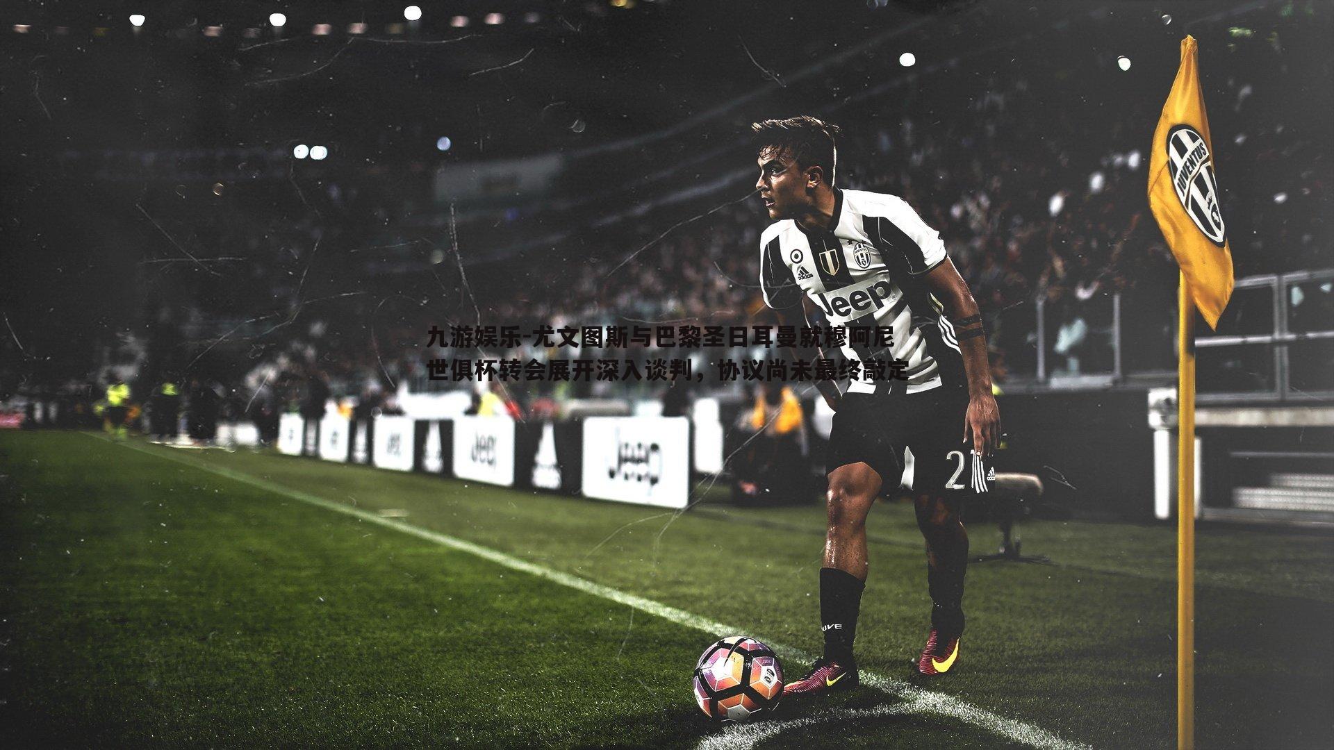 尤文图斯与巴黎圣日耳曼就穆阿尼世俱杯转会展开深入谈判，协议尚未最终敲定