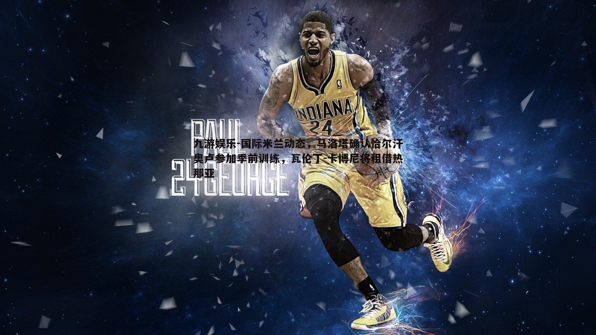 国际米兰动态,马洛塔确认恰尔汗奥卢参加季前训练,瓦伦丁-卡博尼将租借热那亚